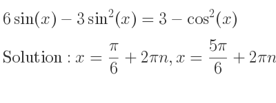 The general solution for 6sin(x)-3sin^2(x)=3-cos^2(x) is x= pi/6+2pin,x=(5pi)/6+2pin,x= pi/2+2pin